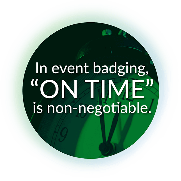 In event badging, "ON TIME" is non-negotiable